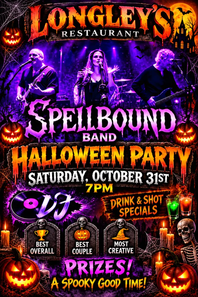Halloween Party at Longley's with Spellbound Band and a DJ, Saturday October 31 at 7 PM - drink and shot specials and costume prizes for best overall, best couple and most creative.
